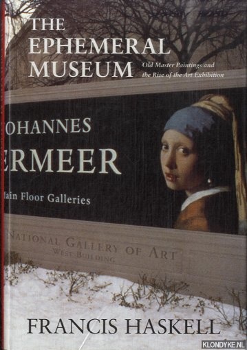The Ephemeral Museum: Old Master Paintings and the Rise of the Art Exhibition - Haskell, Francis
