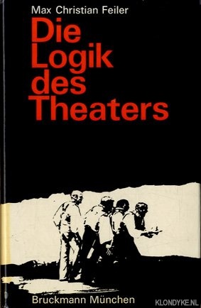 Feiler, Max Christian - Die Logik des Theaters