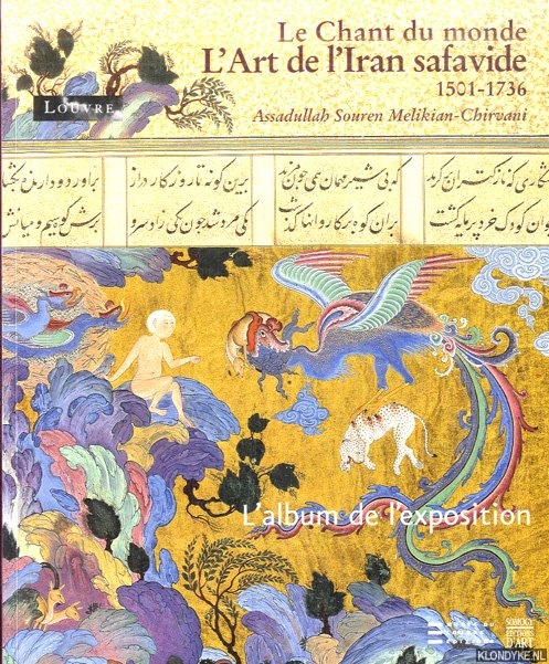 Melikian-Chirvani, Assadullah Souren - Le chant du monde. L'Art de l'iran savafide 1501-1736