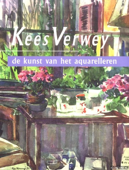 Rooy, Max van & Herbert van Rheeden & Froukje Holtrop - Kees Verwey: De kunst van het aquarelleren