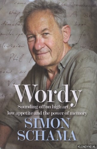 Schama, Simon - Wordy: Sounding off on high art, low appetite and the power of memory