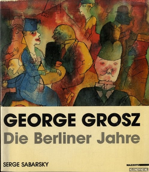Sabarsky, Serge - George Grosz. Die Berliner Jahre