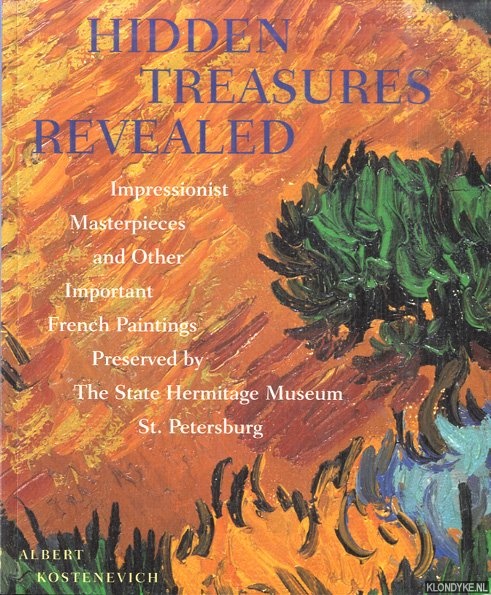 Kostenevich, Albert - Hidden Treasures Revealed. Impressionist Masterpieces and Other Important French Paintings Preserved by the State Hermitage Museum, St. Petersburg