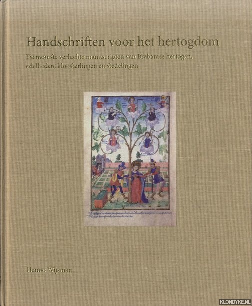Handschriften voor het hertogdom. De mooiste verluchte manuscripten van Brabantse hertogen, edellieden, kloosterlingen en stedelingen - Wijsman, Hanno