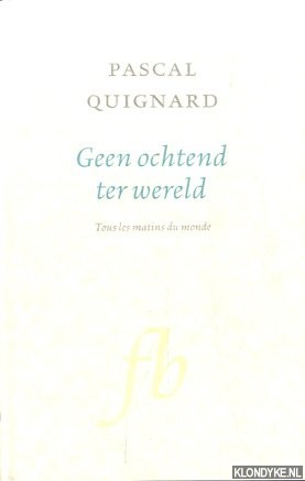 Geen ochtend ter wereld - Quignard, Pascal