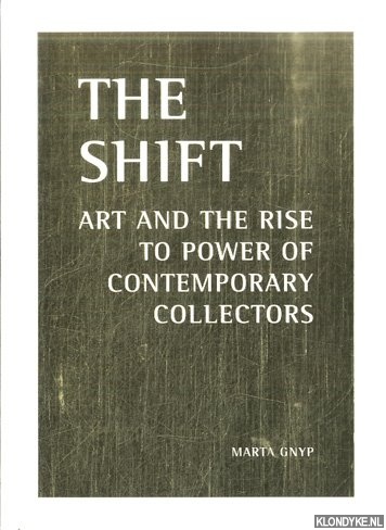 Gnyp, Marta - The Shift. Art and the Rise to Power of Contemporary Collectors