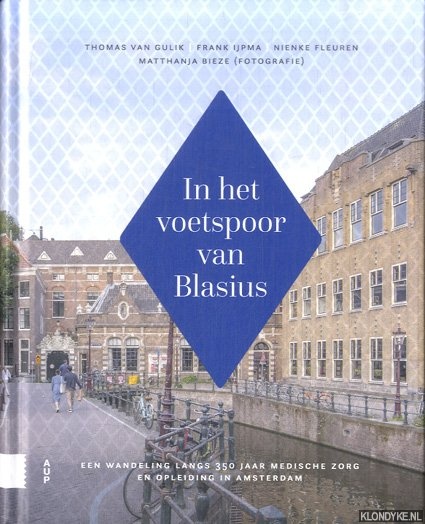 Gulik, Thomas van & Frank IJpma & Nienke Fleuren & Matthanja Bieze (fotografie) - In het voetspoor van Blasius. Een wandeling langs 350 jaar medische zorg en opleiding in Amsterdam