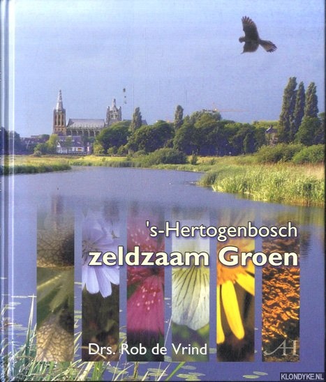 Vrind, R. de - 's-Hertogenbosch Zeldzaam Groen. Een biologisch en cultuurhistorische beschrijving van de flora en fauna in en rond de stad 's-Hertogenbosch