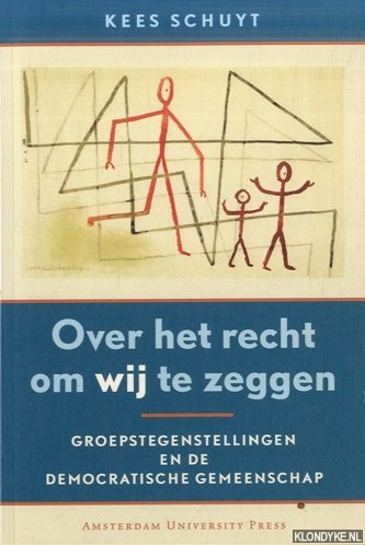 Schuyt, Kees - Over het recht om wij te zeggen. Groepstegenstellingen en de democratische gemeenschap