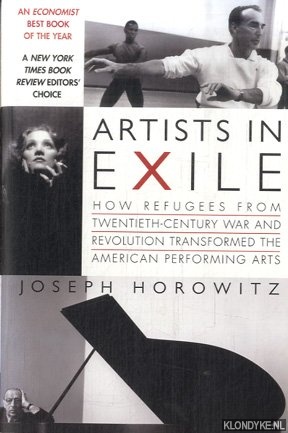 Horowitz, Joseph - Artists in Exile. How Refugees from the Twentieth Century War and Revolution Transformed the American Performing Arts