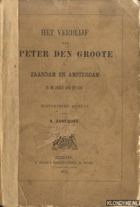 Jasykoff, A. - Het verblijf van Peter den Groote in Zaandam en Amsterdam in de jaren 1697 en 1717. Historische schets