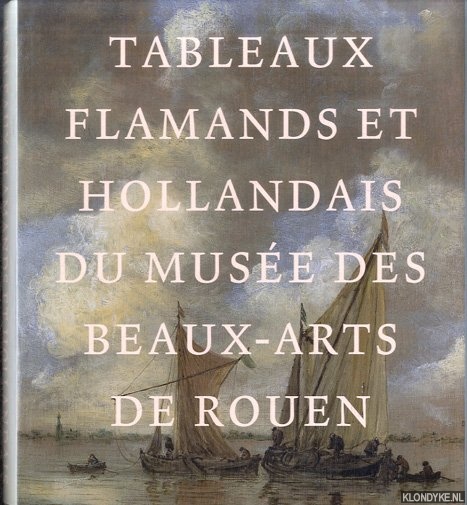 Bakhuys, Diederik & Jasper Hillegers - a.o. - Tableaux Flamands et Hollandais du Muse des Beaux-Arts de Rouen
