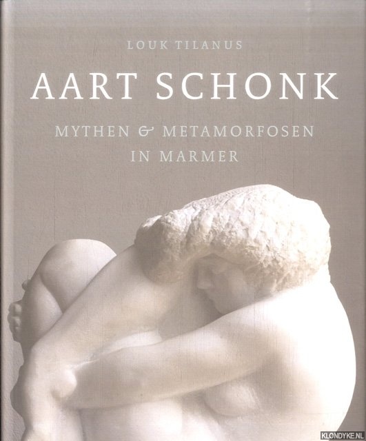 Tilanus, Louk - Aart Schonk. Mythen & metamorfosen in marmer / Myths and metamorphoses in Marble
