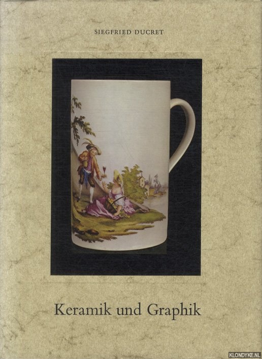 Ducret, Siegfried - Keramik und Graphik des 18. Jahrhunderts. Vorlagen fur Maler und Modelleure