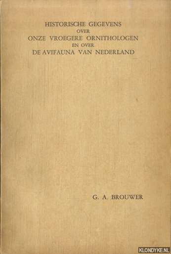 Brouwer, G.A. - Historische gegevens over onze vroegere ornithologen en over de avifauna van Nederland