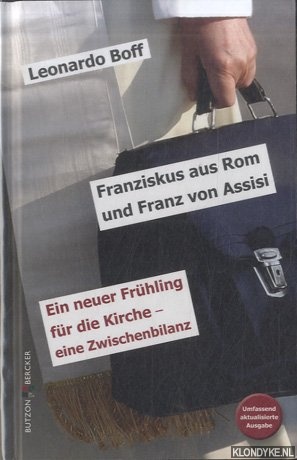 Boff, Leonardo - Franziskus aus Rom und Franz von Assisi. Ein neuer Frhling fr die Kirche - eine Zwischenbilanz