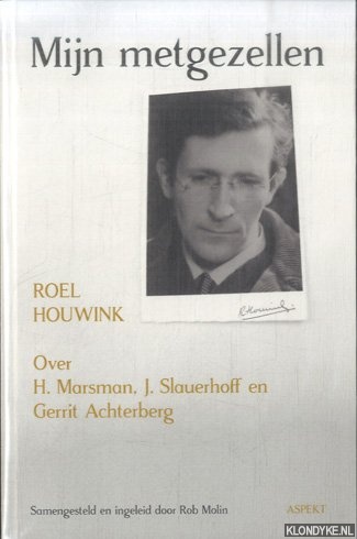 Houwink, Roel & Molin, Rob (samengesteld en ingeleid door) - Mijn metgezellen. Over H. Marsman, J. Slauerhoff en Gerrit Achterberg
