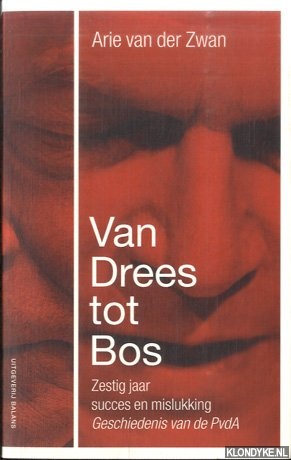 Zwan, Arie van der - Van Drees tot Bos. Zestig jaar succes en mislukking. De geschiedenis van de PvdA