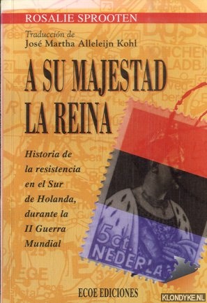 Sprooten, Rosalie - A su majestad la reina: historia de la resistencia en el Sur de Holanda, durante la II Guerra Mundial