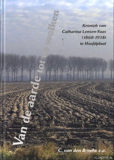 Broeke, C. van den - e.a. - Van de aarde tot de wolken. Kroniek van Cathartina Lensen-Faas (1860-1938) te Hoofdplaat