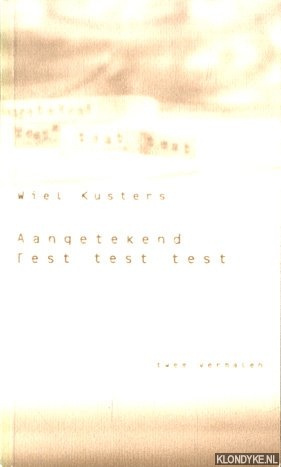 Kusters, Wiel - Aangetekend; Test test test. Twee verhalen