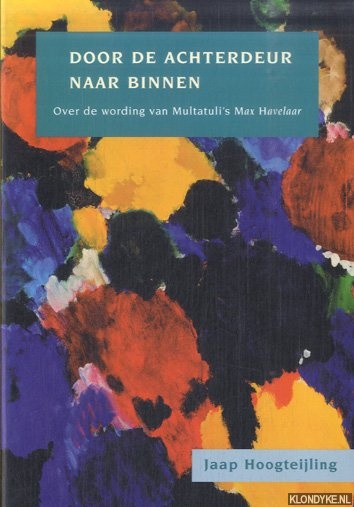 Hoogteijling, Jaap - Door de achterdeur naar binnen. Over de wording van Multatuli's Max Havelaar