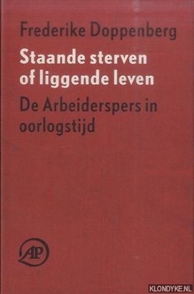 Doppenberg, Frederike - Staande sterven of liggende leven. De Arbeiderspers in oorlogstijd