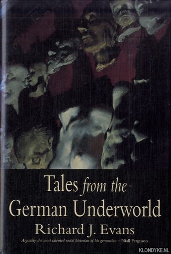Evans, Richard J. - Tales From The German Underworld. Crime And Punishment In The Nineteenth Century