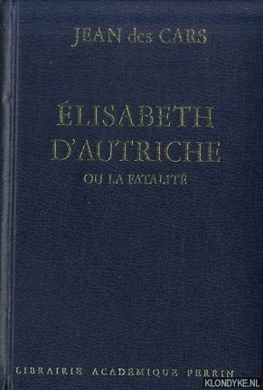 Cars, Jean des - Elisabeth d'Autriche ou la fatalit