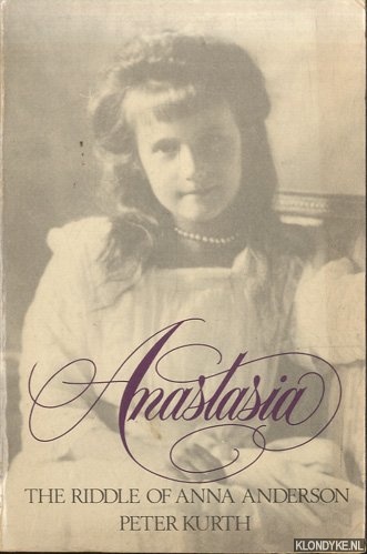 Kurth, Peter - Anastasia. The Riddle of Anna Anderson