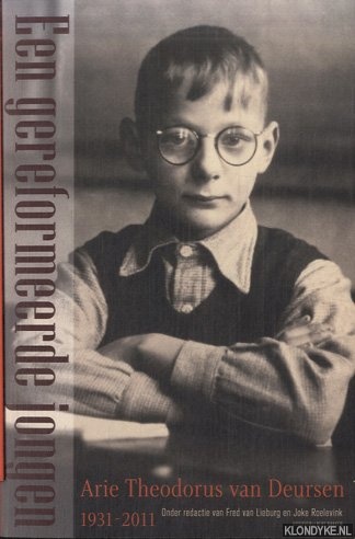 Lieburg, Fred van & Joke Roelevink - Een gereformeerde Jongen. Arie Theodorus van Deursen (1931-2011). Een bundel opstellen met een biografie en volledige bibliografie
