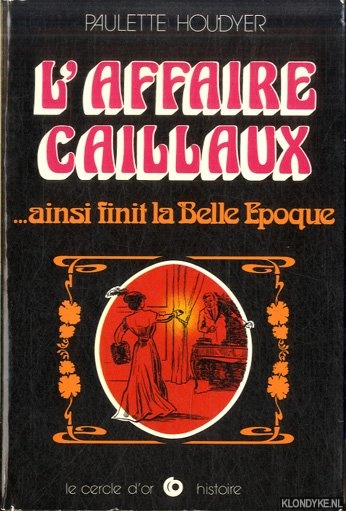 Houdyer, Paulette - L'affaire Caillaux . . .ainsi finit la Belle Epoque