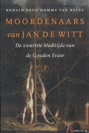 Moordenaars van Jan de Witt. De zwartste bladzijde van de Gouden Eeuw - Prud'Homme van Reine, Ronald
