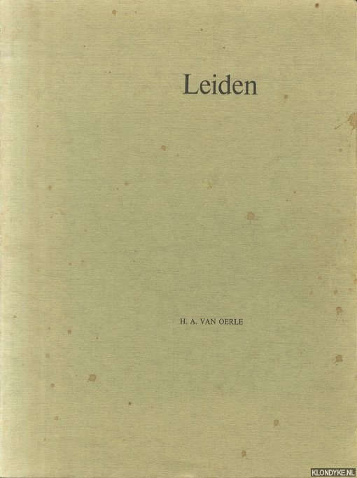 Oerle, H.A. van - Leiden. Een multidisciplinaire benadering van het proces der stadwording en de ontwikkeling van het oudste stadsgebied in de Middeleeuwen