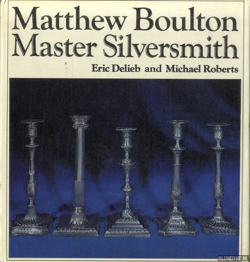 Delieb, Eric & Michael Roberts - Matthew Boulton: Master Silversmith 1760-1790