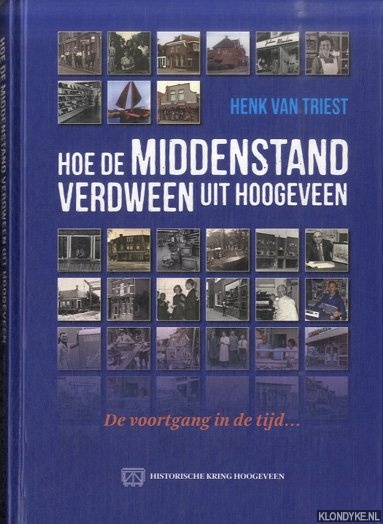 Triest, Henk van - Hoe de middenstand verdween uit Hoogeveen. De voortgang in de tijd. . .