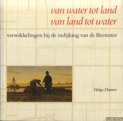 Danner, Helga - Van water tot land, van land tot water. Verwikkelingen bij de indijking van de Beemster