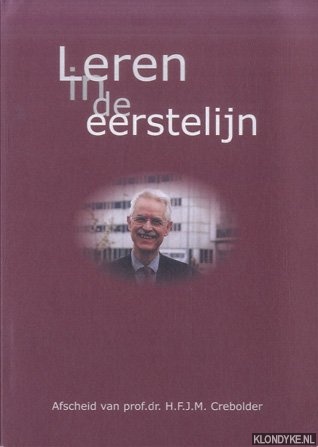 Knottnerus, J.A. & J.M.A. op 't Root & I. Siegelaer - Leren in de eerste lijn. Afscheid van prof.dr. H.F.J.M. Crebolder