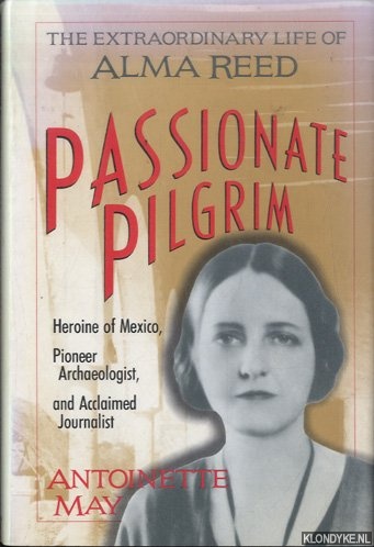 May, Antoinette - Passionate Pelgrim: The extraordinary life of Alma Reed