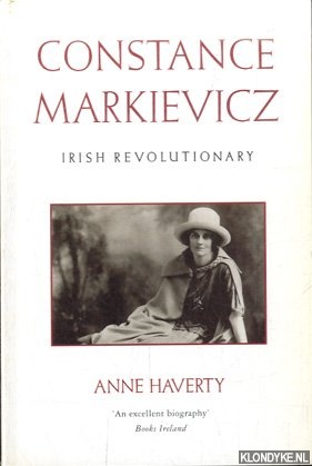 Haverty, Anne - Constance Markievicz: Irish Revolutionary: An Independent Life