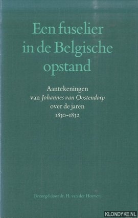 Hoeven, H. van der - Een fuselier in de Belgische opstand. Aantekeningen van Johannes van Oostendorp over de jaren 1830-1832