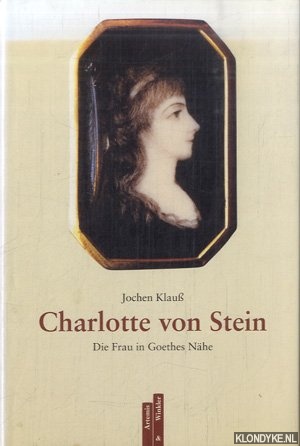 Klau, Jochen - Charlotte von Stein: Die Frau in Goethes Nhe