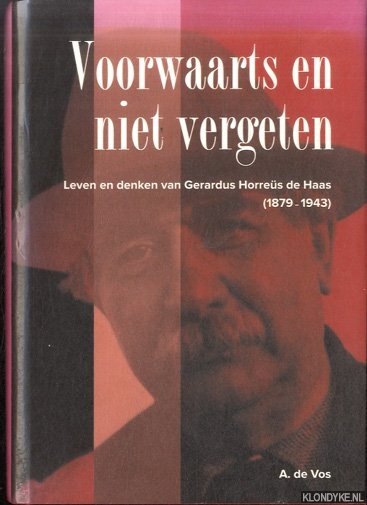 Vos, A. de - Voorwaarts en niet vergeten. Leven en denken van Gerardus Horreus de Haas (1879-1943)