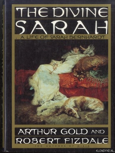 Gold, Arthur & Robert Fizdale - The Divine Sarah: A Life of Sarah Bernhardt