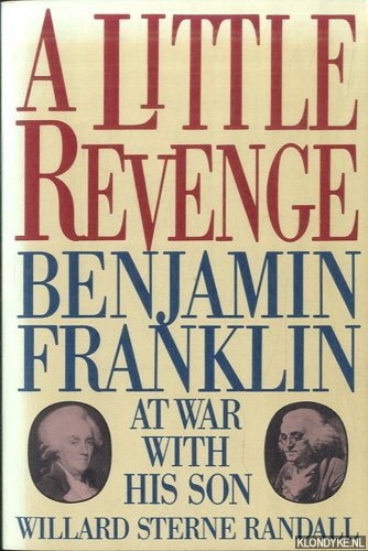 Randall, Willard Sterne - A little revenge: Benjamin Franklin at war with his son