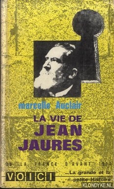 Auclair, Marcelle - La vie de Jean Jaurs ou la France d'avant 1914
