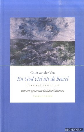Ven, Colet van der - En God Viel Uit De Hemel. Levensverhalen Van Een Generatie (Ex)Dominicanen