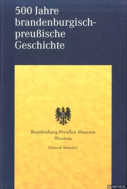 Bdecker, Ehrhardt - 500 Jahre brandenburgisch-preuische Geschichte