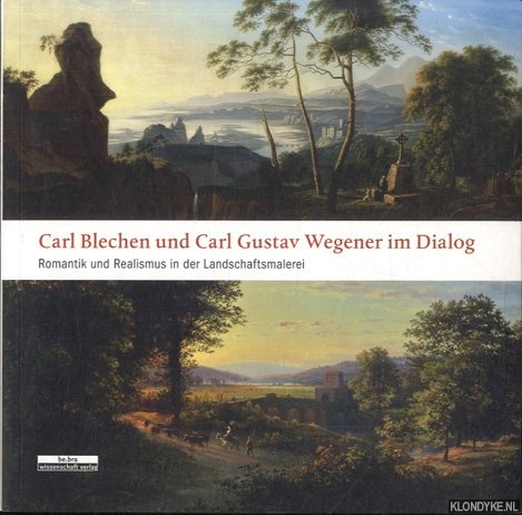 Gtzmann, Jutta & Gert Streidt - Carl Blechen und Carl Gustav Wegener im Dialog. Romantik und Realismus in der Landschaftsmalerei