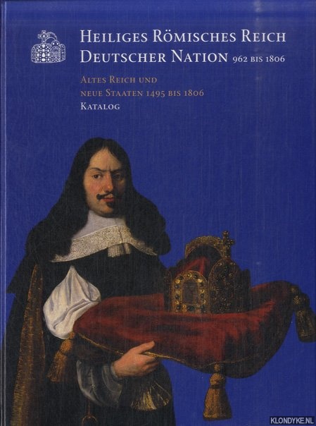 Ottomeyer, Hans & Jutta Gtzmann & Ansgar Reiss - Heiliges Rmisches Reich Deutscher Nation 962 bis 1806. Altes Reich uns neue Staaten 1495 bis 1806. Katalog